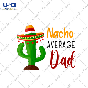 Father's Day Gift, Nacho Average Dad Cactus Images Diy Crafts Svg Files For Cricut, Silhouette Sublimation Files