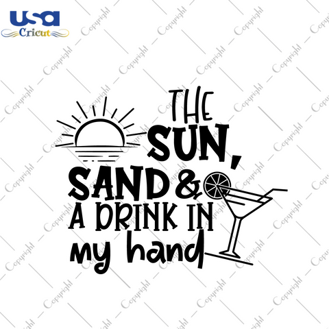 Summer Quote Gift, The Sun Sand And A Drink In My Hand Diy Crafts Svg Files For Cricut, Silhouette Sublimation Files