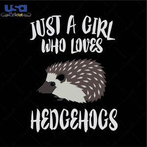 Just a girl who loves hedgehogs Trending Gift Diy Crafts Svg Files For Cricut, Silhouette Sublimation Files