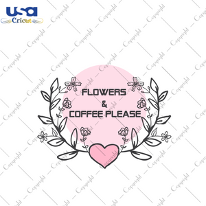 Flowers And Coffee Please Quote Gift Diy Crafts Svg Files For Cricut, Silhouette Sublimation Files