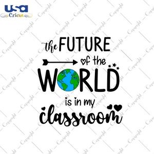 Teacher Gift, The Future Of The World Is In My Room Diy Crafts Svg Files For Cricut, Silhouette Sublimation Files