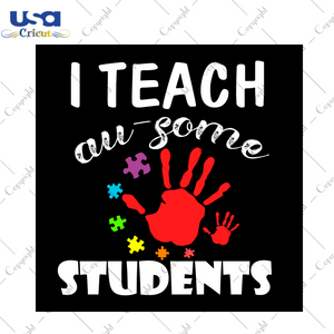 Autism Gift, I Teach Au-Some Students Diy Crafts Svg Files For Cricut, Silhouette Sublimation Files