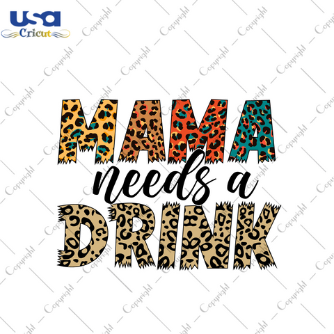 Mother's Day Gift, Mama Needs A Drink Diy Crafts Svg Files For Cricut, Silhouette Sublimation Files