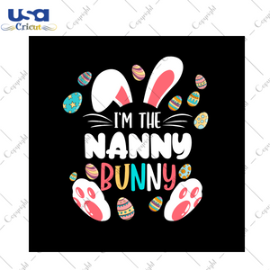 Easter Day Gift, I'm The Nanny Bunny Diy Crafts Svg Files For Cricut, Silhouette Sublimation Files