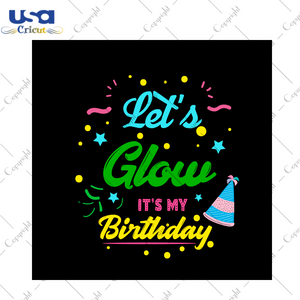 Birthday Gift, Let's Glow It's My Birthday Diy Crafts Svg Files For Cricut, Silhouette Sublimation Files