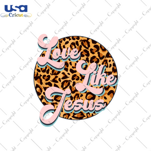 Christian Gift, Love Like Jesus Leopard Pattern Diy Crafts Svg Files For Cricut, Silhouette Sublimation Files