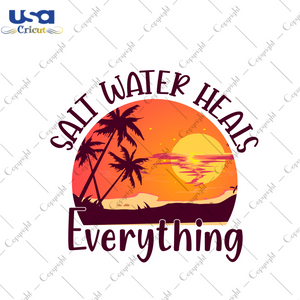 Summer Gift, Salt Water Heals Everything Diy Crafts Svg Files For Cricut, Silhouette Sublimation Files