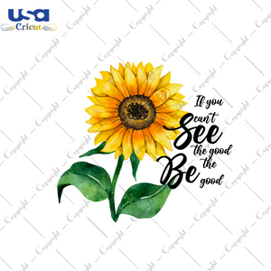 Sunflower Quote Gift, Be The Good Diy Crafts Svg Files For Cricut, Silhouette Sublimation Files