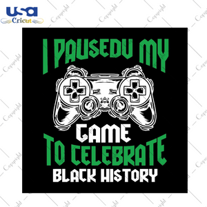 I Paused My Game To Celebrate Black History SVG Gift Diy Crafts Svg Files For Cricut, Silhouette Sublimation Files