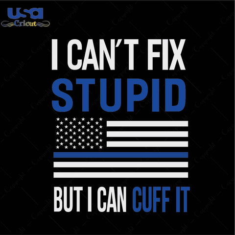 I can not fix stupid but I can cuff it Trending Gift Diy Crafts Svg Files For Cricut, Silhouette Sublimation Files