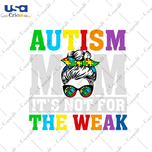 Autism It's Not For The Weak, Autism Mom Gift Diy Crafts Svg Files For Cricut, Silhouette Sublimation Files