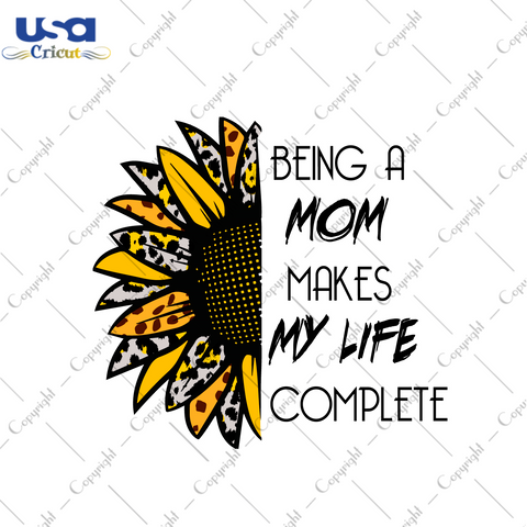 Mother's Day Gift, Being A Mom Makes My Life Complete Diy Crafts Svg Files For Cricut, Silhouette Sublimation Files