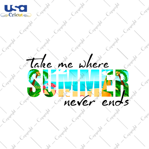 Summer Gift, Take Me Where Summer Never Ends Diy Crafts Svg Files For Cricut, Silhouette Sublimation Files