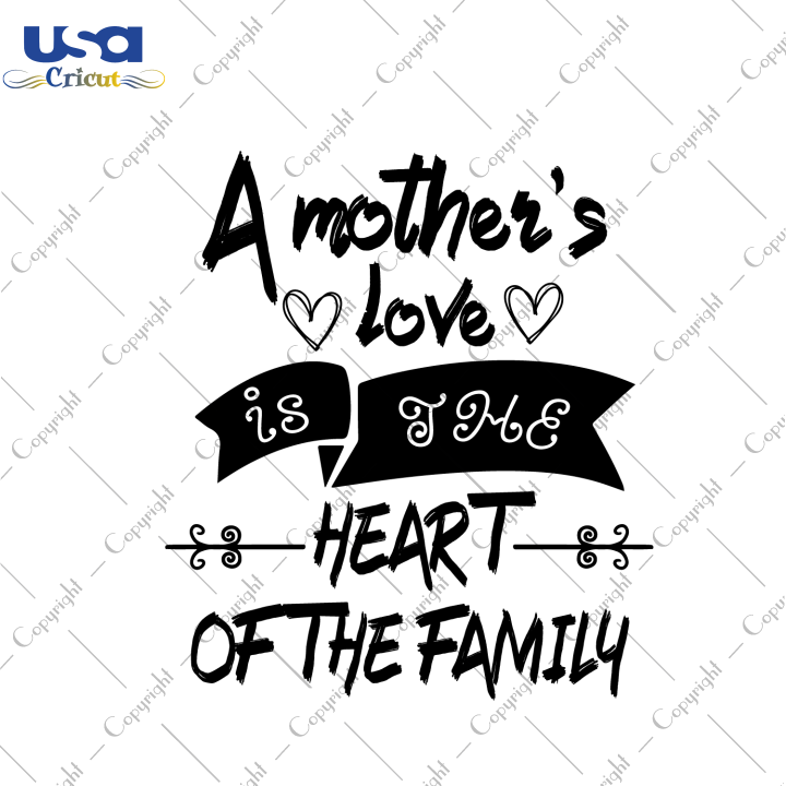 Mother's Day Quote Gift, A Mothers Love Is The Heart Of The Family Diy Crafts Svg Files For Cricut, Silhouette Sublimation Files