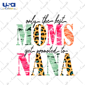 Mother's Day Gift, Only The Best Moms Get Promoted To Nana Diy Crafts Svg Files For Cricut, Silhouette Sublimation Files