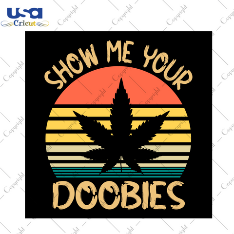 Cannabis Gift, Show Me Your Doobies Diy Crafts Svg Files For Cricut, Silhouette Sublimation Files