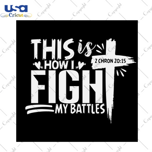 Christian Gift, This Is How I Fight My Battles Diy Crafts Svg Files For Cricut, Silhouette Sublimation Files