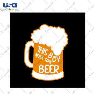 Beer Day Gift, This Boy Needs Some Beer Diy Crafts Svg Files For Cricut, Silhouette Sublimation Files