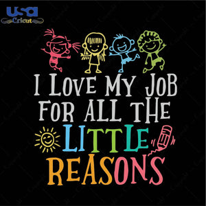 I love my job for all the little reasons Trending Gift Diy Crafts Svg Files For Cricut, Silhouette Sublimation Files