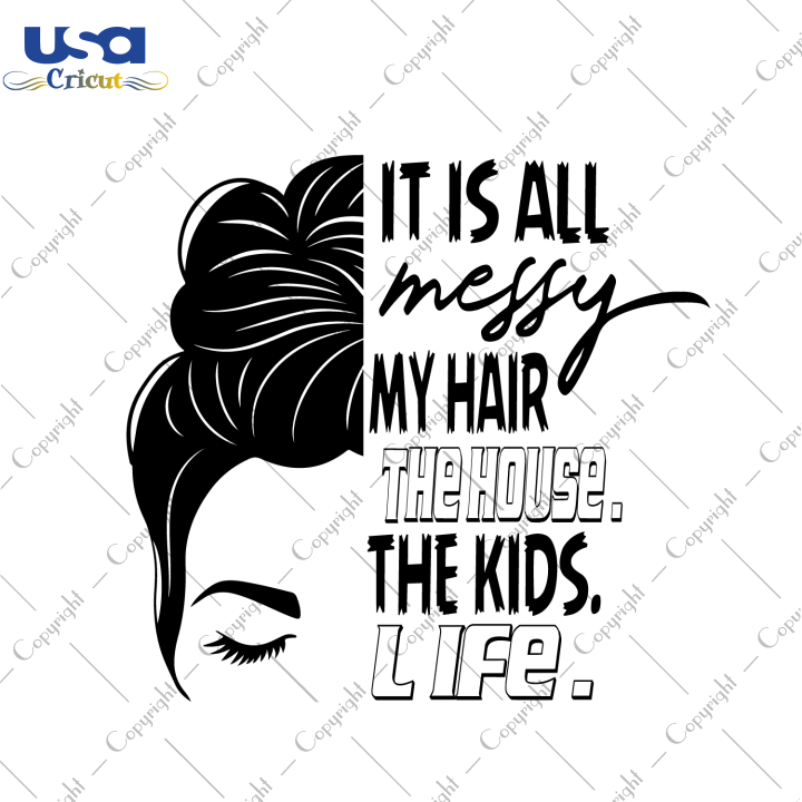 Mother's Day Quote Gift, It Is All Messy My Hair Diy Crafts Svg Files For Cricut, Silhouette Sublimation Files