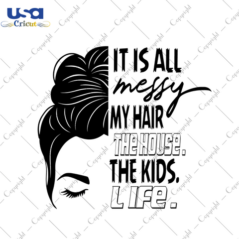 Mother's Day Quote Gift, It Is All Messy My Hair Diy Crafts Svg Files For Cricut, Silhouette Sublimation Files