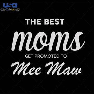 The best moms get promoted to me maw Trending Gift Diy Crafts Svg Files For Cricut, Silhouette Sublimation Files