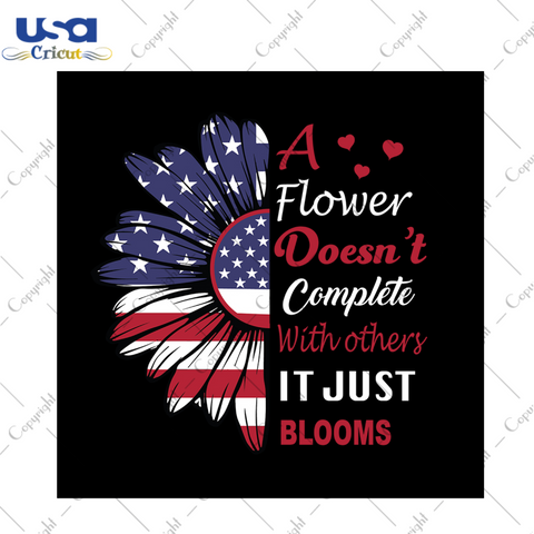 A flower doesn't complete witch others it just blooms svg, independence day svg, quotes svg, america flag, independence day gift, sunflower svg