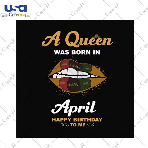 A queen was born in april happy birthday to me svg, birthday svg, a queen svg, april queen svg, april birthday svg, born in april svg, happy birthday svg, birthday party, birthday lips svg, sexy lips svg, birthday queen svg