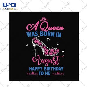 A queen was born in august happy birthday to me svg, birthday svg, queen svg, august queen svg, august birthday svg, born in august, happy birthday svg, birthday party, high heels svg, diamonds svg, birthday queen svg