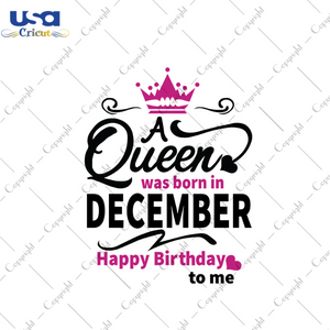 A queen was born in december happy birthday to me svg, birthday svg, queen svg, december queen svg, december birthday, born in december, happy birthday svg, birthday party, birthday queen svg, crown svg, diy crafts