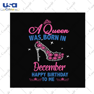 A queen was born in december happy birthday to me svg, birthday svg, queen svg, december queen svg, december birthday svg, born in december, happy birthday svg, birthday party, high heels svg, diamonds svg