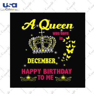 A queen was born in december happy birthday to me svg, birthday svg, queen svg, december queen svg, december birthday svg, born in december, happy birthday svg, birthday party, birthday gifts, birthday queen svg, diy crafts