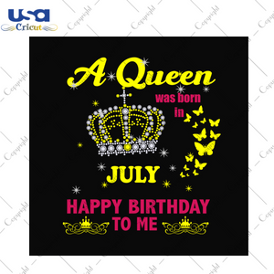 A queen was born in july happy birthday to me svg, birthday svg, a queen svg, july queen svg, july birthday svg, born in july, happy birthday svg, birthday party, birthday queen svg, crown svg, diy crafts, svg files