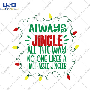 Always Jingle All The Way No One Likes A Half Assed Jinger Svg, Christmas Svg, Xmas Svg, Merry Christmas, Christmas Gift, Jingle All The Way, Jingle Bells, Half Assed Jinger, Jinger Svg, Chri