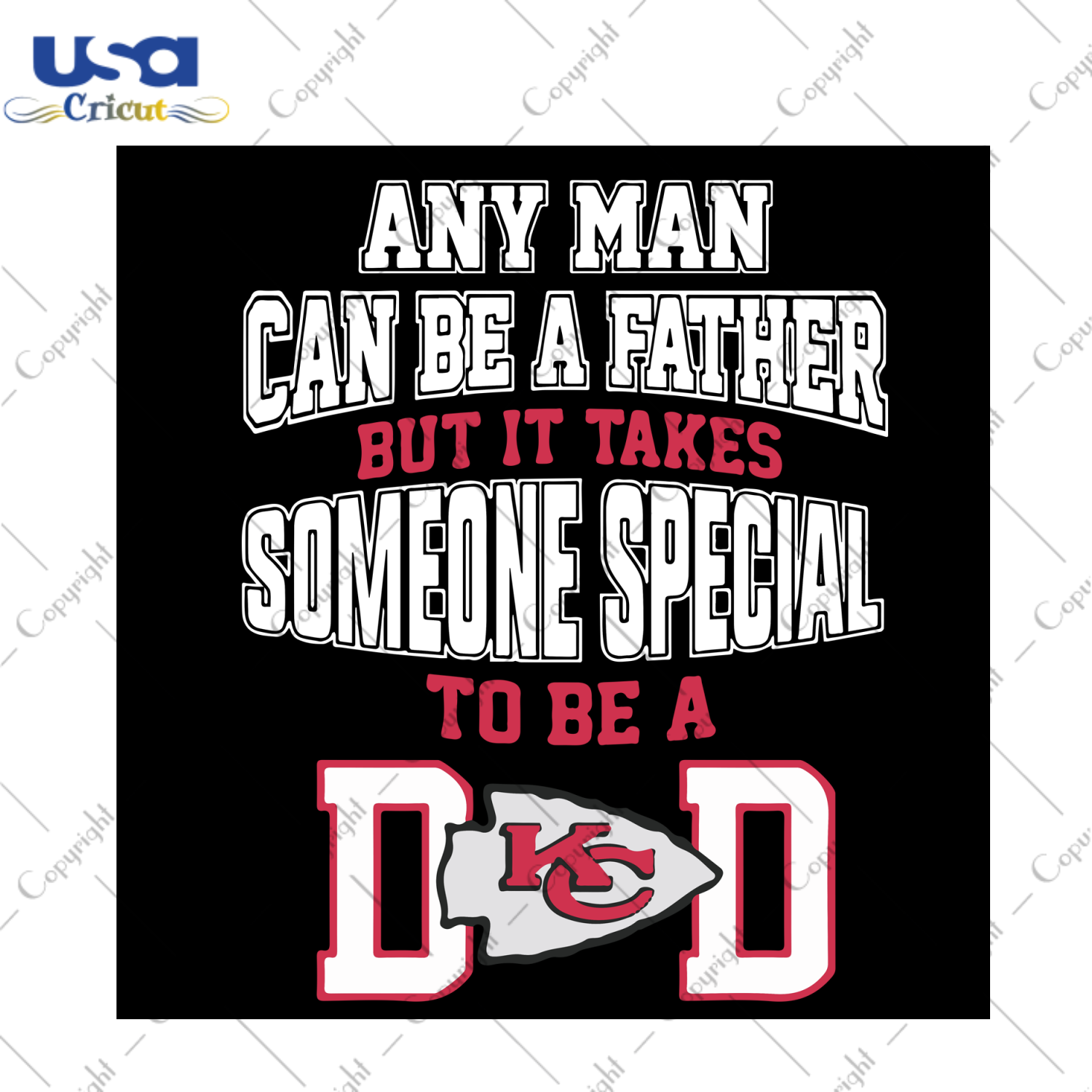 Any Man Can Be A Father But It Takes Someone Special To Be A Dad Svg, Sport Svg, Fathers Day Svg, Kansas City Svg, KC Svg, Kansas City Chiefs Svg, Chiefs Logo Svg, Football Svg, Daddy Svg, Happy Fathers Day