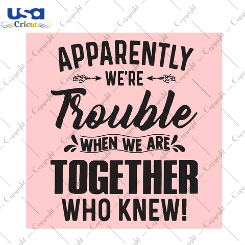 Apparently We're Trouble When We Are Together Who Knew Trending Gift Diy Crafts Svg Files For Cricut, Silhouette Sublimation Files