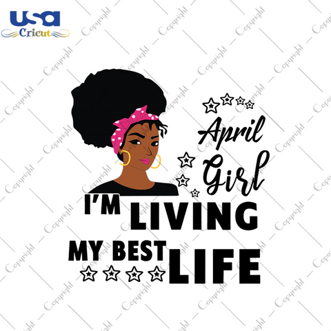 April girl Im living my best life svg, birthday svg, birthday girl svg, april girl svg, april birthday, born in april, best life svg, girl life, black girl svg, birthday gifts, birthday party