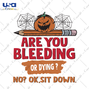 Are You Bleeding Or Dying No Ok Sitdown, Halloween Svg, Halloween Design, Halloween Gift, Halloween Shirt, Happy Halloween, Pumpkin Svg, Cute Pumpkin, Funny Pumpkin - USA Cricut