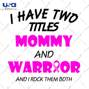 I Have Two Titles Mommy And Warrior Breast Cancer Awareness Diy Crafts Svg Files For Cricut, Silhouette Sublimation Files - USA Cricut