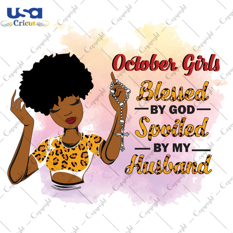 October Girls Blessed By God Spoiled By My Husband Birthday Black Girl Gifts, Birthday Shirt For Black Girl Svg File Diy Crafts Svg Files For Cricut, Silhouette Sublimation Files - USA Cricut