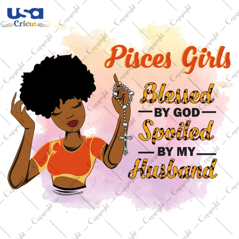 Pisces Girls Blessed By God Spoiled By My Husband Birthday Black Girl Gifts, Birthday Shirt For Black Girl Svg File Diy Crafts Svg Files For Cricut, Silhouette Sublimation Files - USA Cricut