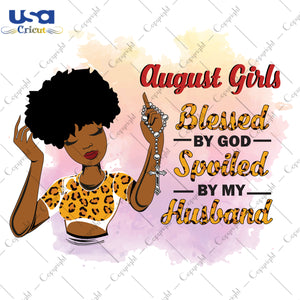 August Girls Blessed By God Spoiled By My Husband Birthday Black Girl Gifts, Birthday Shirt For Black Girl Svg File Diy Crafts Svg Files For Cricut, Silhouette Sublimation Files - USA Cricut