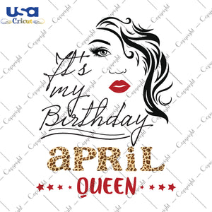 Its My Birthday April Queen Gifts, Shirt For Birthday Queen Svg File Diy Crafts Svg Files For Cricut, Silhouette Sublimation Files - USA Cricut