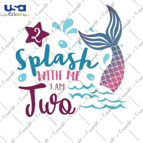 Splash With Me I Am Two Mermaid Birthday Gifts, Shirt For Birthday Girl Svg File Diy Crafts Svg Files For Cricut, Silhouette Sublimation Files - USA Cricut