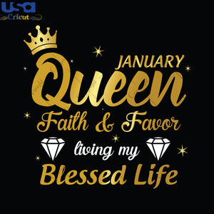 January Queen Faith And Favor Birthday Gifts, Shirt For Birthday Queen Svg File Diy Crafts Svg Files For Cricut, Silhouette Sublimation Files - USA Cricut