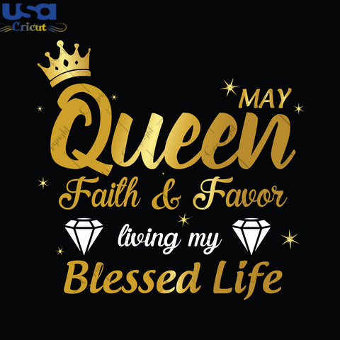 May Queen Faith And Favor Birthday Gifts, Shirt For Birthday Queen Svg File Diy Crafts Svg Files For Cricut, Silhouette Sublimation Files - USA Cricut