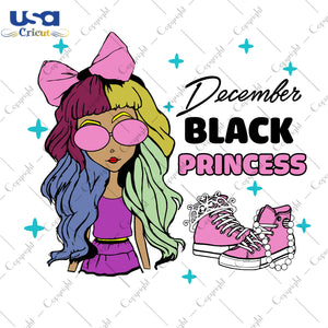 December Black Princess Birthday Gifts, Shirt For Birthday Svg File Diy Crafts Svg Files For Cricut, Silhouette Sublimation Files - USA Cricut