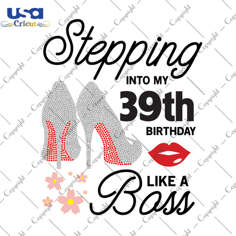 Stepping Into My 39th Birthday Like a Boss Happy Birthday Gifts, Shirt For Birthday Svg File Diy Crafts Svg Files For Cricut, Silhouette Sublimation Files - USA Cricut