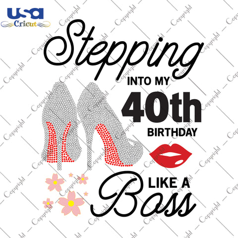 Stepping Into My 40th Birthday Like a Boss Happy Birthday Gifts, Shirt For Birthday Svg File Diy Crafts Svg Files For Cricut, Silhouette Sublimation Files - USA Cricut