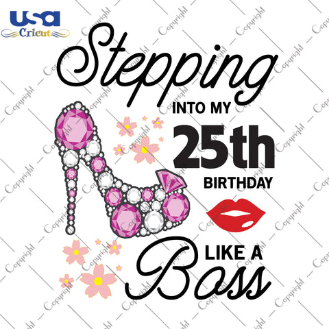 Stepping Into My 25th Birthday Like a Boss Happy Birthday Gifts, Shirt For Birthday Svg File Diy Crafts Svg Files For Cricut, Silhouette Sublimation Files - USA Cricut